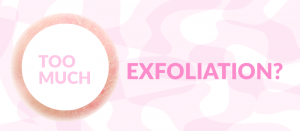 exfoliating too much